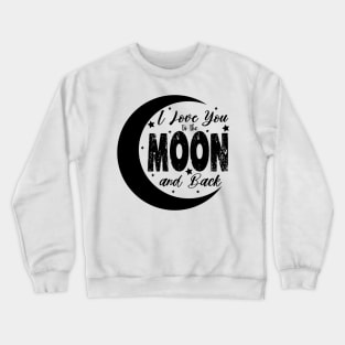 i love you to the moon and back Crewneck Sweatshirt